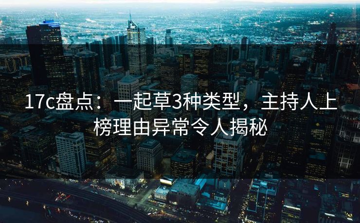 17c盘点：一起草3种类型，主持人上榜理由异常令人揭秘